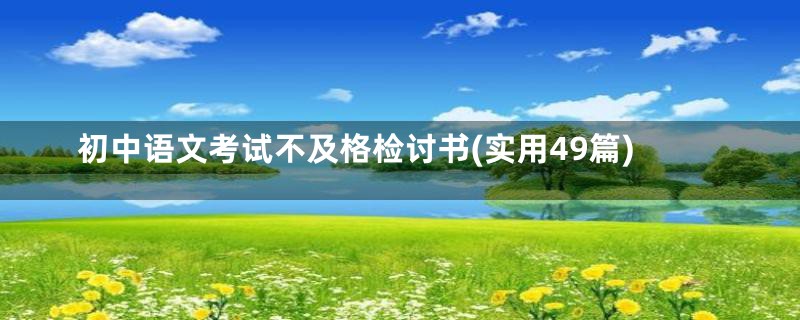 初中语文考试不及格检讨书(实用49篇)