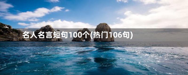 名人名言短句100个(热门106句)